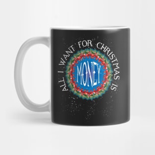 ALL I WANT FOR CHRISTMAS IS MONEY Mug